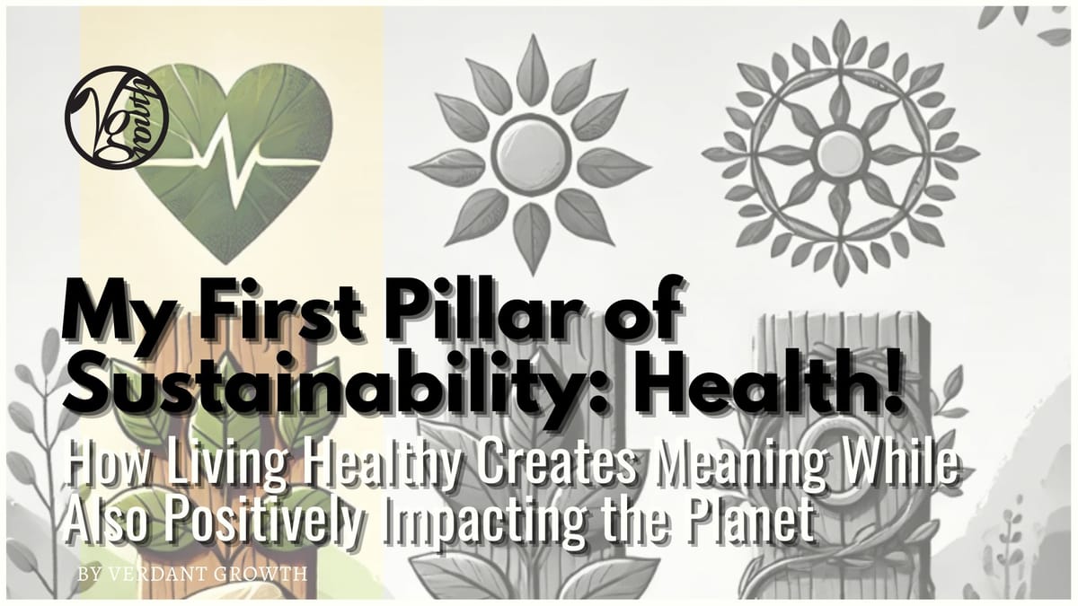 My First Pillar of Sustainability: Health - How Living Healthy Creates Meaning While Also Positively Impacting The Planet