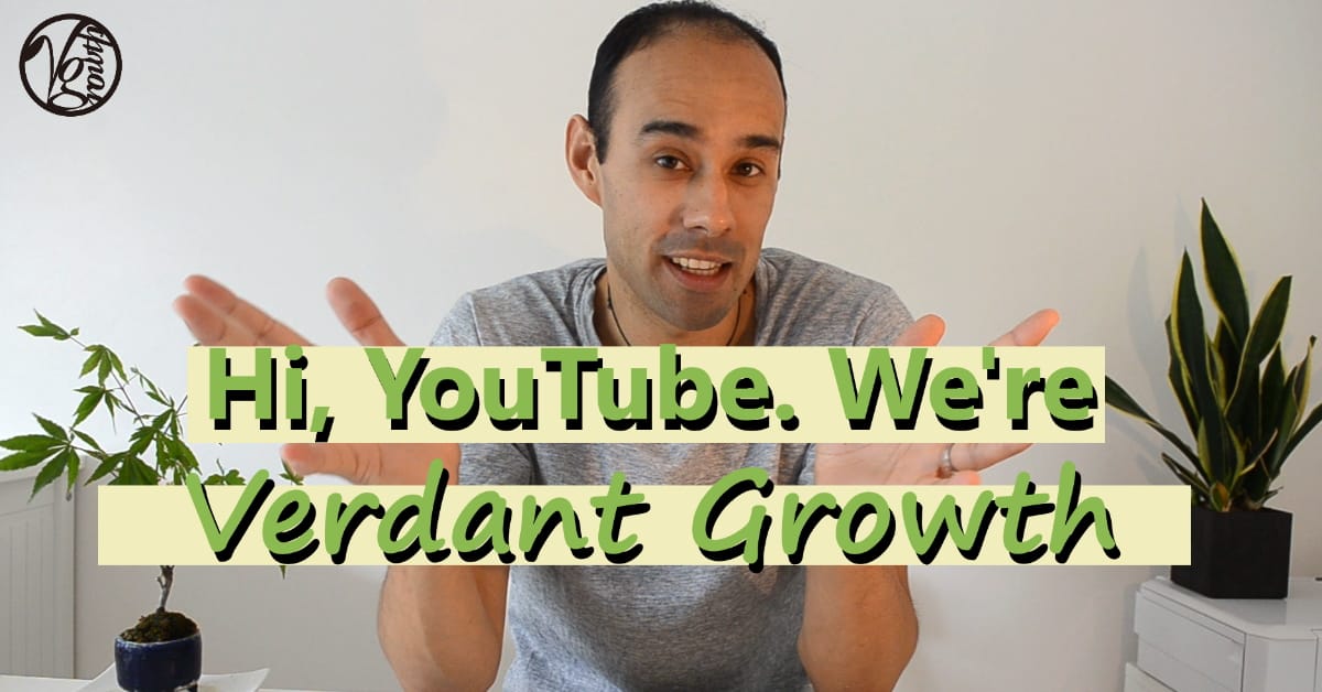 The Verdant Growth YouTube is LIVE!
