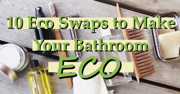 10 Eco Swaps to Make Your Bathroom ECO