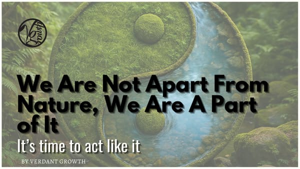 We Are Not Apart From Nature, We Are A Part of It - It's time to act like it.